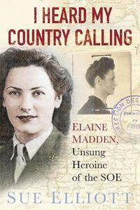 Cover image for I Heard My Country Calling: Elaine Madden, the Unsung Heroine of SOE