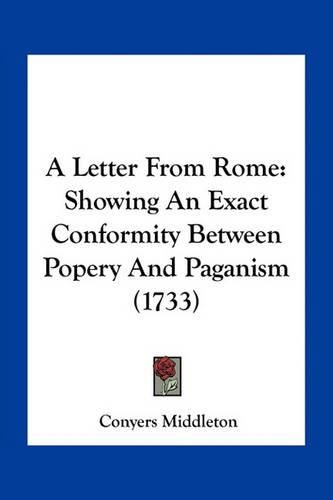 Cover image for A Letter from Rome: Showing an Exact Conformity Between Popery and Paganism (1733)