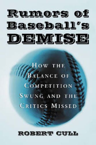 Cover image for Rumors of Baseball's Demise: How the Balance of Competition Swung and the Critics Missed