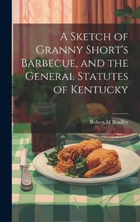 Cover image for A Sketch of Granny Short's Barbecue, and the General Statutes of Kentucky