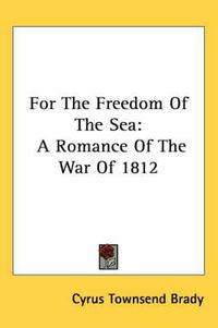 Cover image for For the Freedom of the Sea: A Romance of the War of 1812