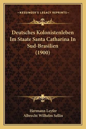 Cover image for Deutsches Kolonistenleben Im Staate Santa Catharina in Sud-Brasilien (1900)