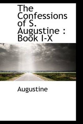 Cover image for The Confessions of S. Augustine: Book I-X