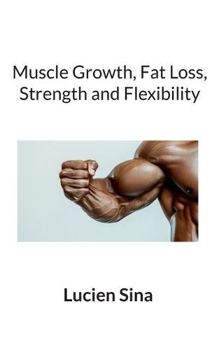 Cover image for Muscle Growth, Fat Loss, Strength and Flexibility