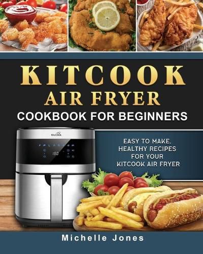 Cover image for KitCook Air Fryer Cookbook For Beginners: Easy to make, Healthy Recipes for Your KitCook Air Fryer