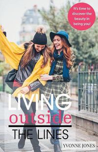 Cover image for Living Outside the Lines: It's Time to Discover the Beauty in Being You!