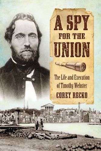 A Spy for the Union: The Life and Execution of Timothy Webster