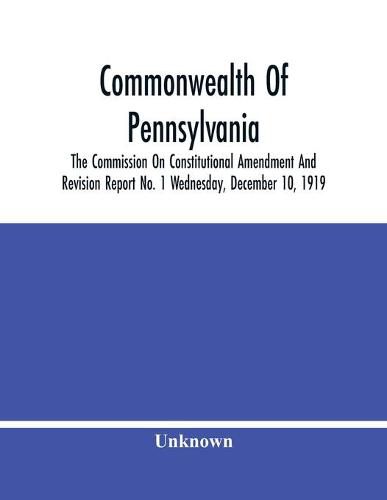 Cover image for Commonwealth Of Pennsylvania; The Commission On Consititutional Amendment And Revision Report No. 1 Wednesday, December 10, 1919