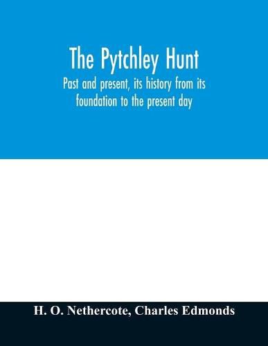 The Pytchley Hunt: past and present, its history from its foundation to the present day; with personal anecdotes, and memoirs of the masters and principal members; including the woodlands; also unpublished letters of Sir F.B. Head, Bart