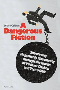 Cover image for A Dangerous Fiction: Subverting Hegemonic Masculinity through the Novels of Michael Chabon and Tom Wolfe