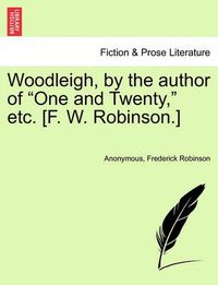 Cover image for Woodleigh, by the Author of  One and Twenty,  Etc. [F. W. Robinson.]