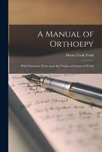 Cover image for A Manual of Orthoepy [microform]: With Numerous Notes Upon the Origin and Abuse of Words