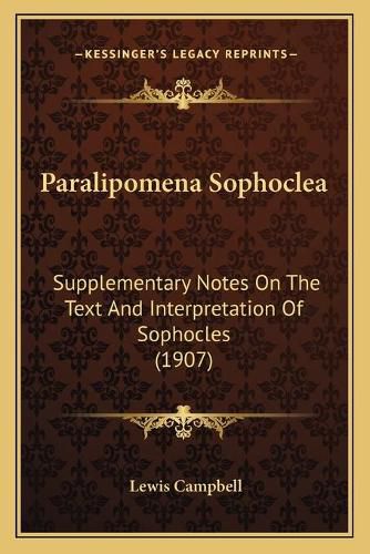 Paralipomena Sophoclea: Supplementary Notes on the Text and Interpretation of Sophocles (1907)