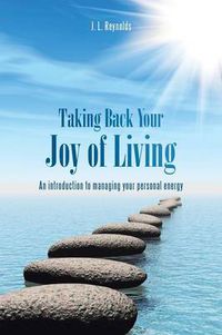 Cover image for Taking Back Your Joy of Living: An Introduction to Managing Your Personal Energy