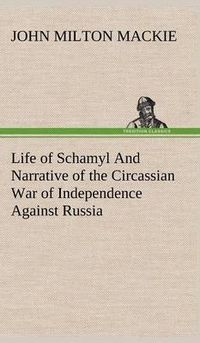 Cover image for Life of Schamyl And Narrative of the Circassian War of Independence Against Russia