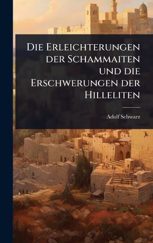 Cover image for Die Erleichterungen der Schammaiten und die Erschwerungen der Hilleliten