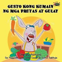 Cover image for Gusto Kong Kumain ng mga Prutas at Gulay: I Love to Eat Fruits and Vegetables (Tagalog Edition)