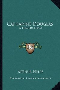 Cover image for Catharine Douglas: A Tragedy (1843)