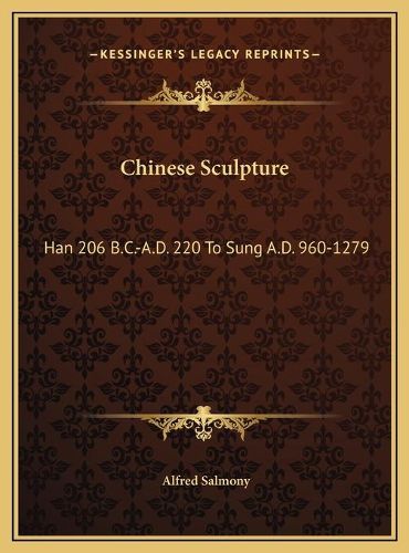 Cover image for Chinese Sculpture: Han 206 B.C.-A.D. 220 to Sung A.D. 960-1279