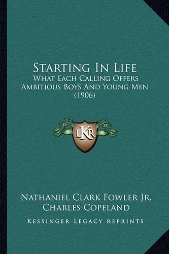 Cover image for Starting in Life: What Each Calling Offers Ambitious Boys and Young Men (1906)