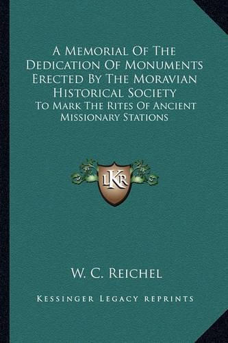 Cover image for A Memorial of the Dedication of Monuments Erected by the Moravian Historical Society: To Mark the Rites of Ancient Missionary Stations