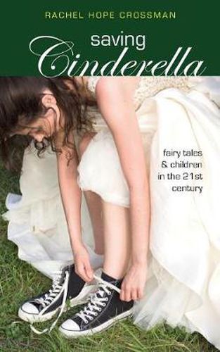 Cover image for Saving Cinderella: Fairy Tales and Children in the 21st Century