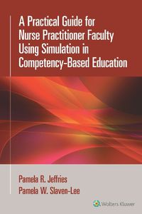 Cover image for A Practical Guide for Nurse Practitioner Faculty Using Simulation in Competency-Based Education