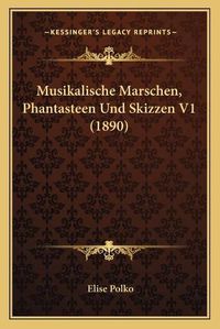 Cover image for Musikalische Marschen, Phantasteen Und Skizzen V1 (1890)