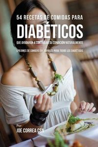 Cover image for 54 Recetas De Comidas Para Diabeticos Que Ayudaran A Controlar Su Condicion Naturalmente: Opciones de Comidas Saludables Para Todos Los Diabeticos