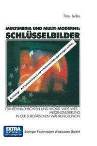 Cover image for Multimedia und Multi-Moderne: Schlusselbilder: Fernsehnachrichten und World Wide Web - Medienzivilisierung in der Europaischen Wahrungsunion