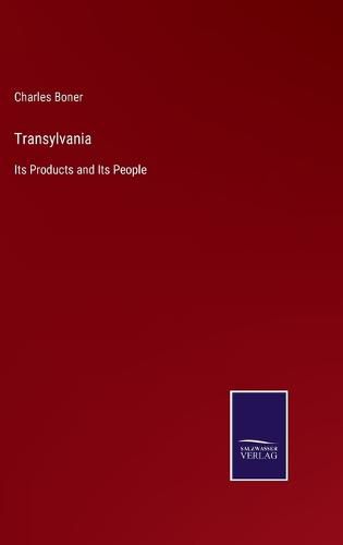 Cover image for Transylvania: Its Products and Its People