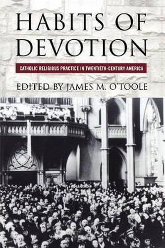 Cover image for Habits of Devotion: Catholic Religious Practice in Twentieth-century America