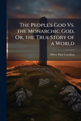 Cover image for The People's God vs. the Monarchic God, Or, the True Story of a World