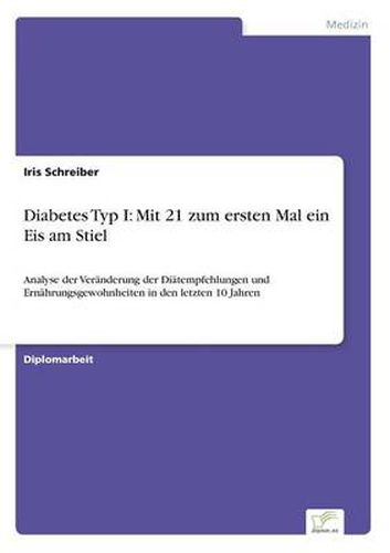 Cover image for Diabetes Typ I: Mit 21 zum ersten Mal ein Eis am Stiel: Analyse der Veranderung der Diatempfehlungen und Ernahrungsgewohnheiten in den letzten 10 Jahren