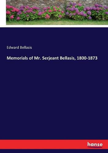 Memorials of Mr. Serjeant Bellasis, 1800-1873