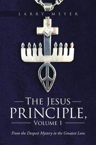 Cover image for The Jesus Principle, Volume 1: From the Deepest Mystery to the Greatest Love