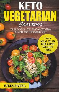 Cover image for Keto Vegetarian Cookbook: 70 Delicious Low-Carb Vegetarian Recipes for Ketogenic diet and 7 Day Meal Plan for Rapid Weight Loss