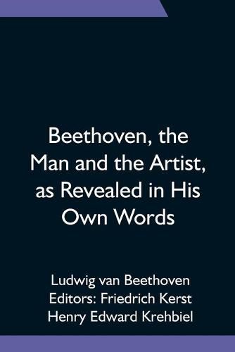 Cover image for Beethoven, the Man and the Artist, as Revealed in His Own Words