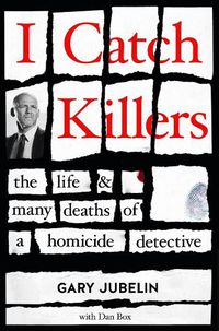 Cover image for I Catch Killers: The Life and Many Deaths of a Homicide Detective