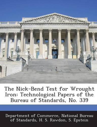 Cover image for The Nick-Bend Test for Wrought Iron: Technological Papers of the Bureau of Standards, No. 339