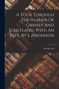 Cover image for A Tour Through The Islands Of Orkney And Schetland, With An Intr. By J. Anderson