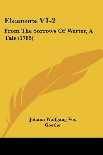 Eleanora V1-2: From the Sorrows of Werter, a Tale (1785)