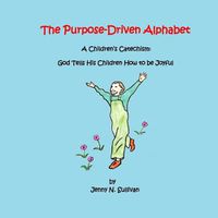 Cover image for The Purpose-Driven Alphabet: A Children's Catechism: God Tells His Children How to be Joyful