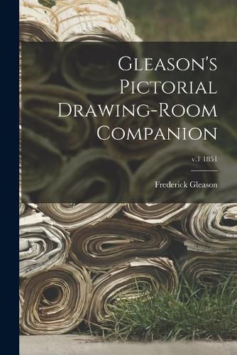 Cover image for Gleason's Pictorial Drawing-room Companion; v.1 1851