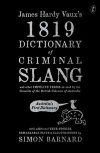 Cover image for James Hardy Vaux's 1819 Dictionary of Criminal Slang and Other Impolite Terms as Used by the Convicts of the British Colonies of Australia with Additional True Stories, Remarkable Facts and Illustrations
