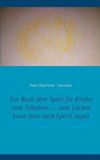 Cover image for Ein Buch uber Sport fur Kinder zum Traumen .... zum Lachen kann man auch Sporti sagen