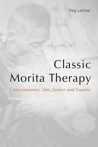 Cover image for Classic Morita Therapy: Consciousness, Zen, Justice and Trauma