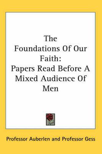 Cover image for The Foundations of Our Faith: Papers Read Before a Mixed Audience of Men