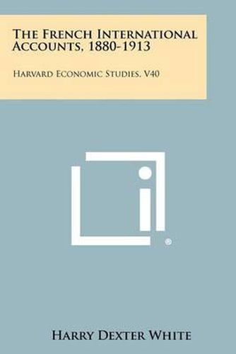 Cover image for The French International Accounts, 1880-1913: Harvard Economic Studies, V40