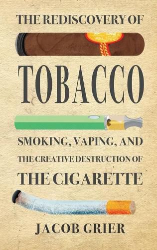 Cover image for The Rediscovery of Tobacco: Smoking, Vaping, and the Creative Destruction of the Cigarette